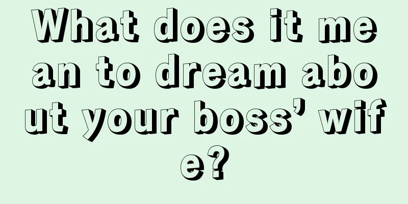 What does it mean to dream about your boss’ wife?