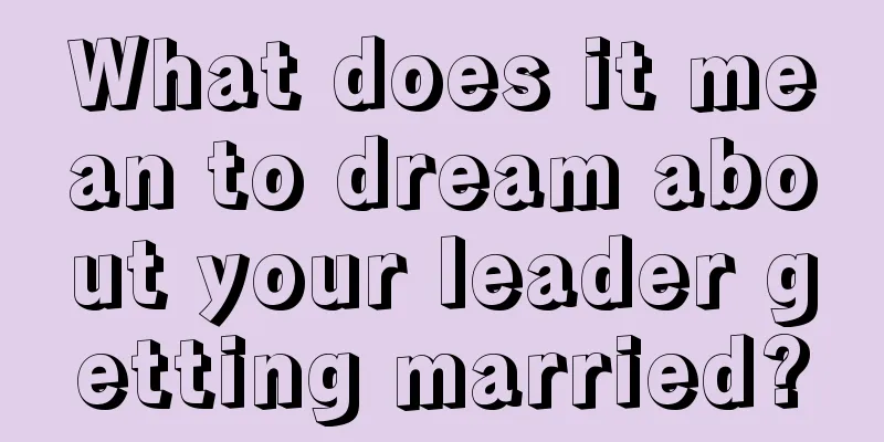 What does it mean to dream about your leader getting married?