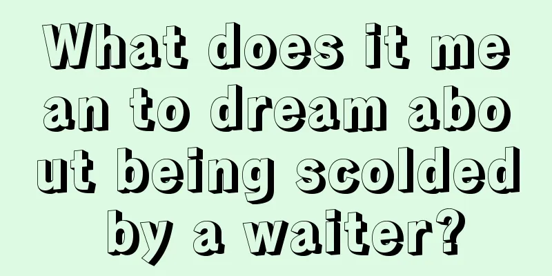 What does it mean to dream about being scolded by a waiter?