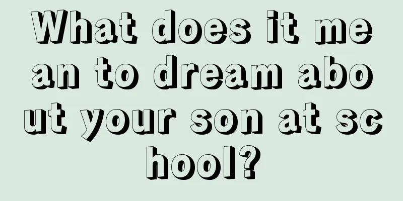 What does it mean to dream about your son at school?