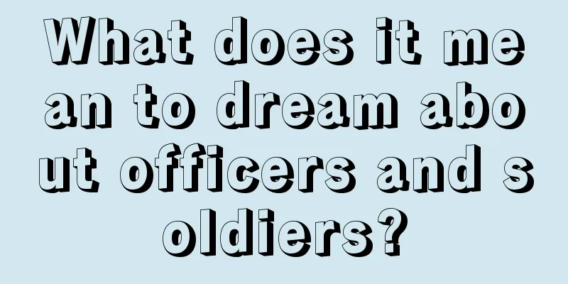 What does it mean to dream about officers and soldiers?