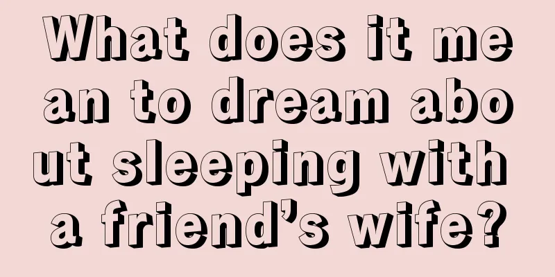 What does it mean to dream about sleeping with a friend’s wife?