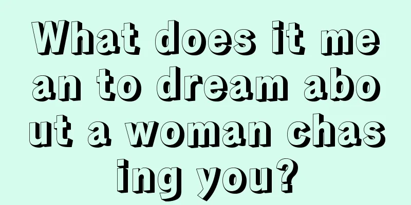 What does it mean to dream about a woman chasing you?