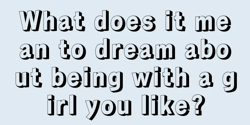 What does it mean to dream about being with a girl you like?