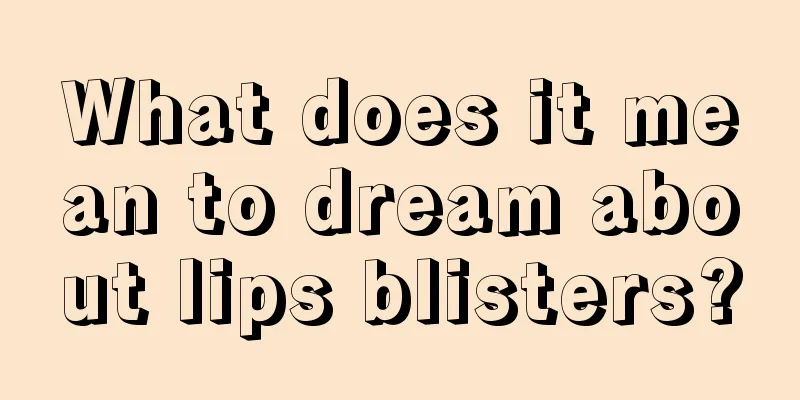 What does it mean to dream about lips blisters?