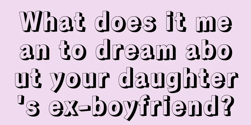 What does it mean to dream about your daughter's ex-boyfriend?