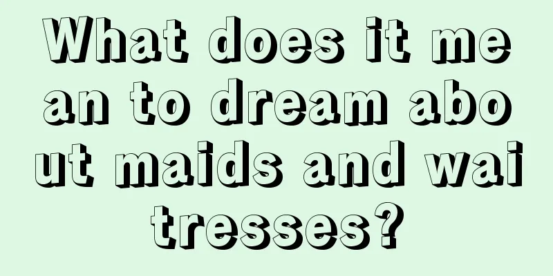 What does it mean to dream about maids and waitresses?