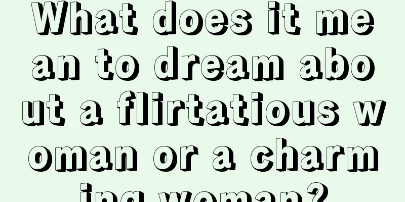 What does it mean to dream about a flirtatious woman or a charming woman?