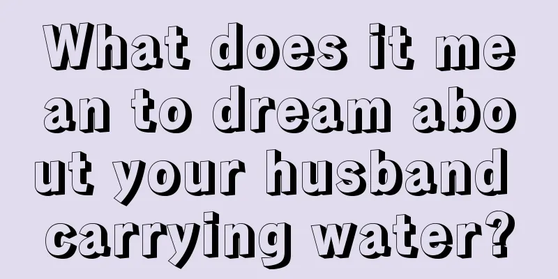 What does it mean to dream about your husband carrying water?