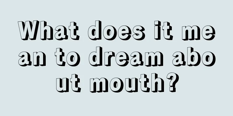 What does it mean to dream about mouth?