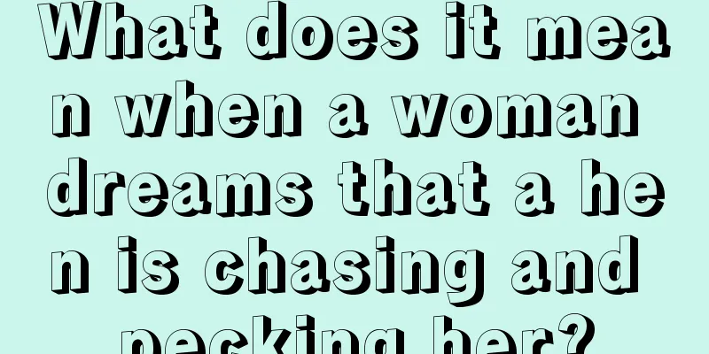 What does it mean when a woman dreams that a hen is chasing and pecking her?