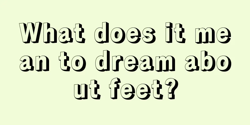 What does it mean to dream about feet?