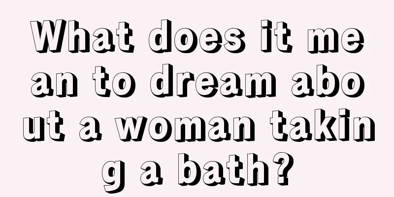 What does it mean to dream about a woman taking a bath?