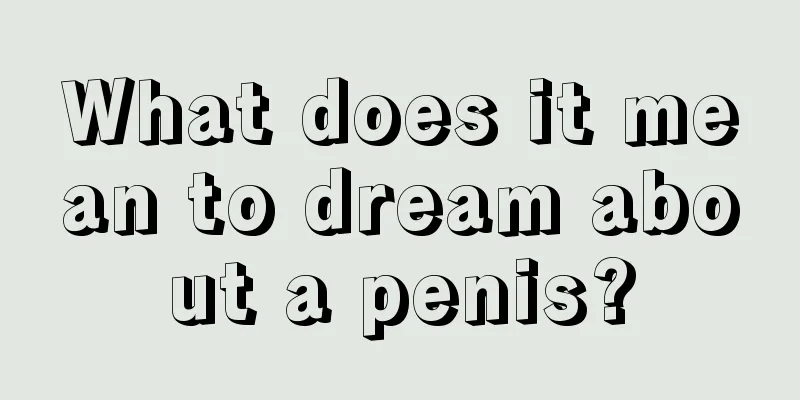 What does it mean to dream about a penis?