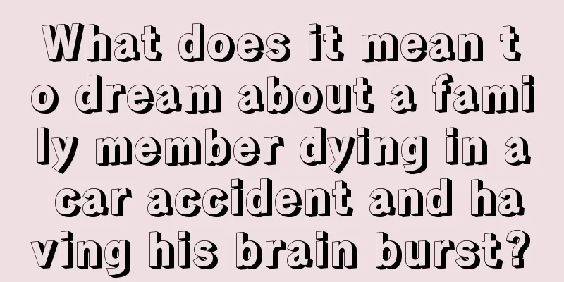 What does it mean to dream about a family member dying in a car accident and having his brain burst?