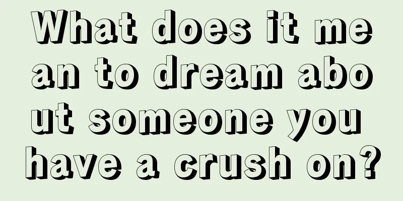 What does it mean to dream about someone you have a crush on?