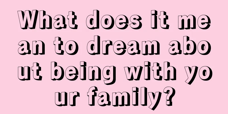 What does it mean to dream about being with your family?