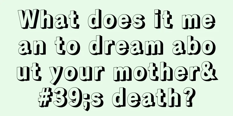 What does it mean to dream about your mother's death?