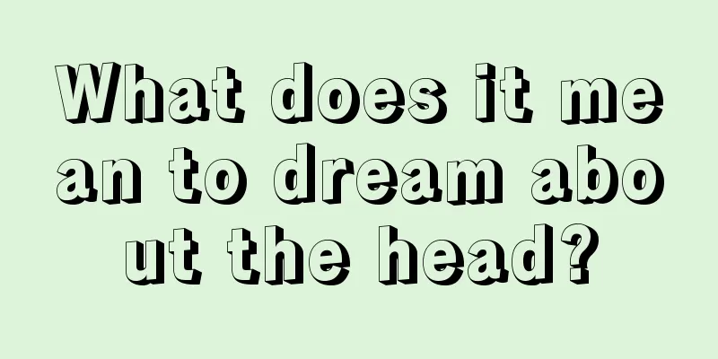 What does it mean to dream about the head?