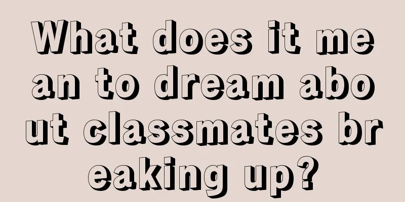 What does it mean to dream about classmates breaking up?