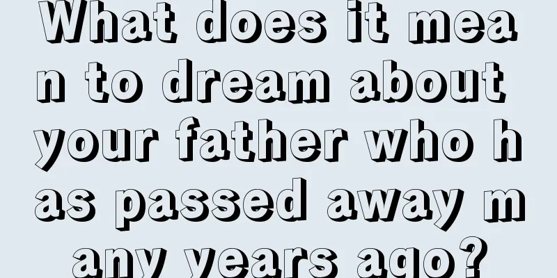 What does it mean to dream about your father who has passed away many years ago?