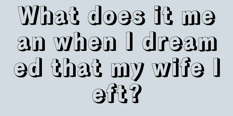 What does it mean when I dreamed that my wife left?