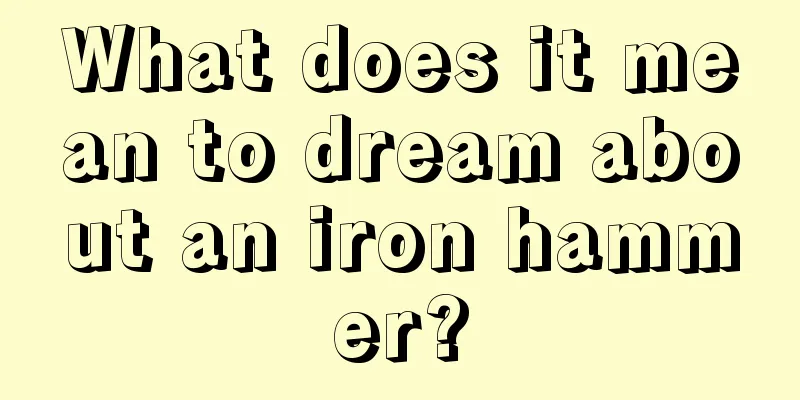 What does it mean to dream about an iron hammer?