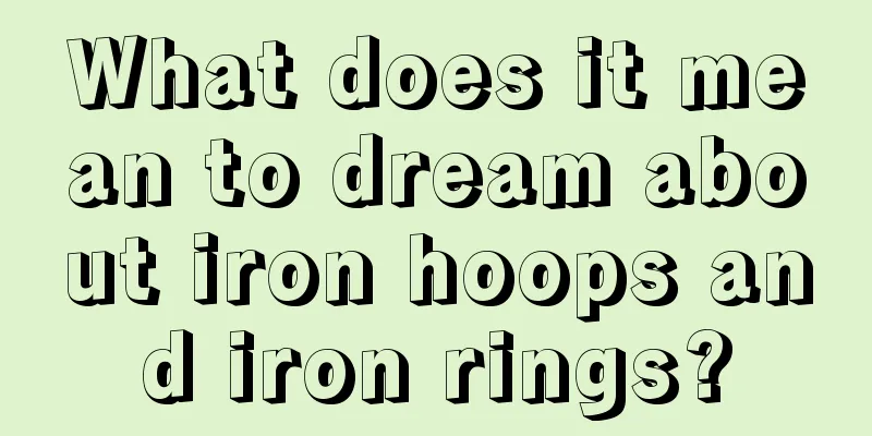 What does it mean to dream about iron hoops and iron rings?