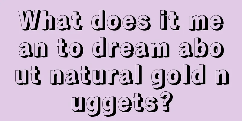 What does it mean to dream about natural gold nuggets?