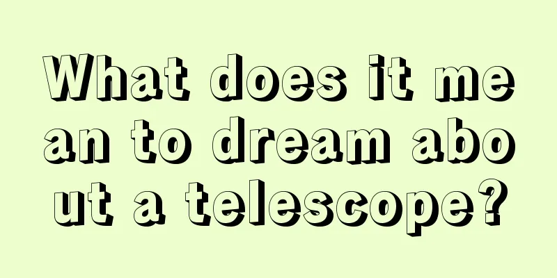 What does it mean to dream about a telescope?