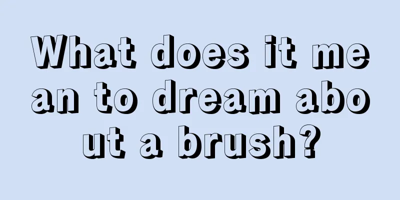 What does it mean to dream about a brush?