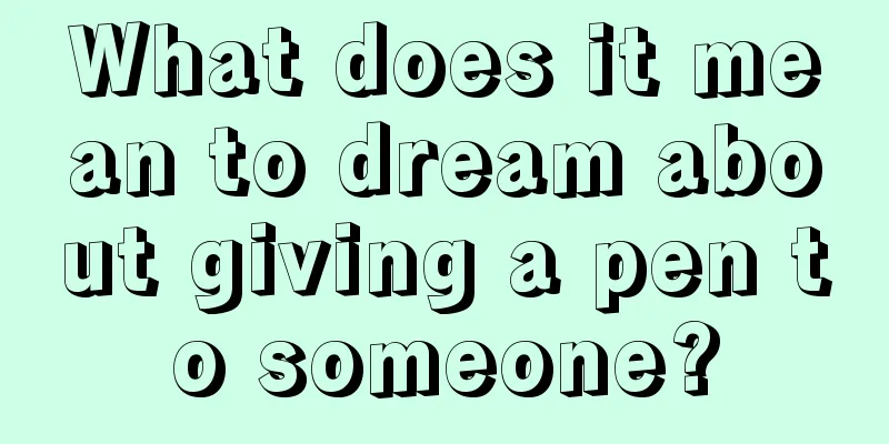 What does it mean to dream about giving a pen to someone?