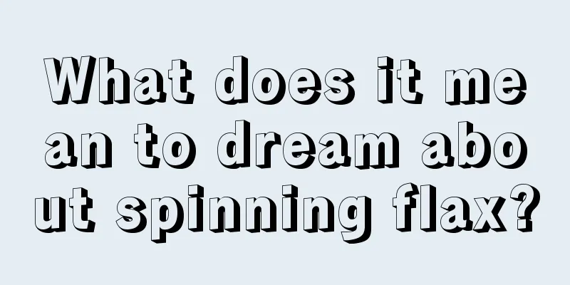 What does it mean to dream about spinning flax?