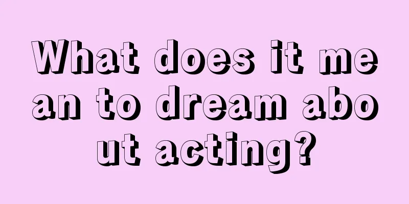 What does it mean to dream about acting?