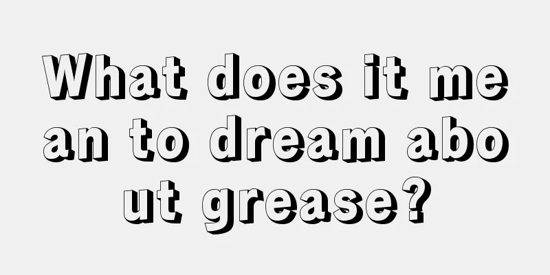 What does it mean to dream about grease?