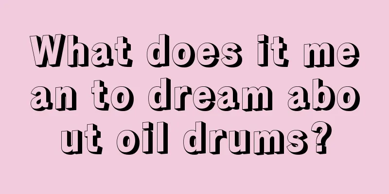 What does it mean to dream about oil drums?