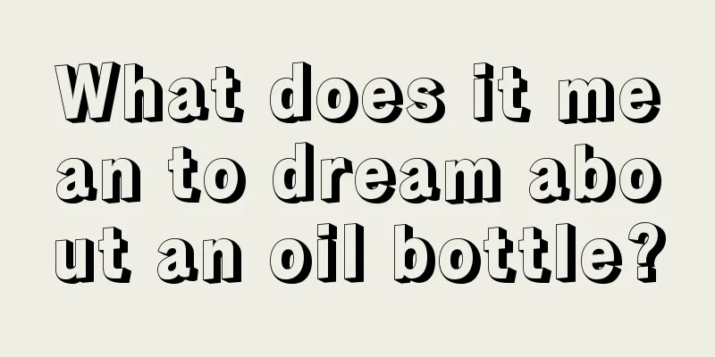 What does it mean to dream about an oil bottle?