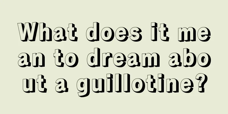 What does it mean to dream about a guillotine?