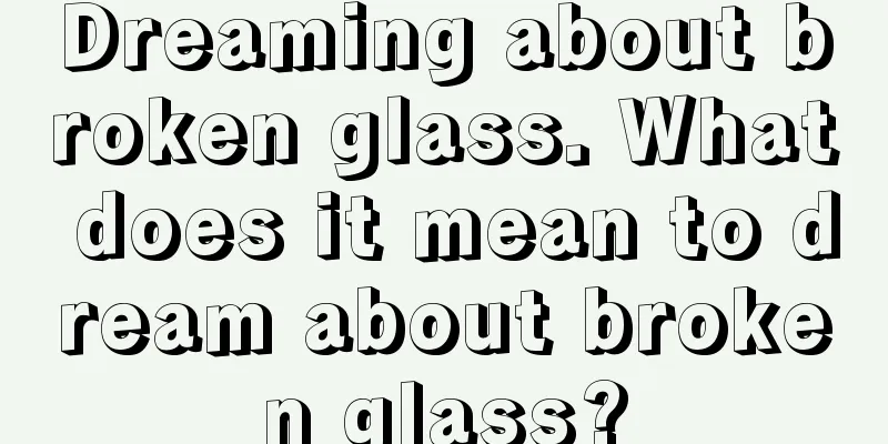 Dreaming about broken glass. What does it mean to dream about broken glass?