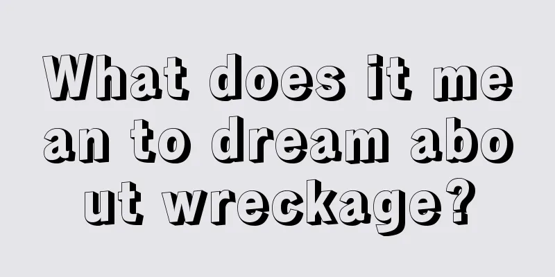 What does it mean to dream about wreckage?