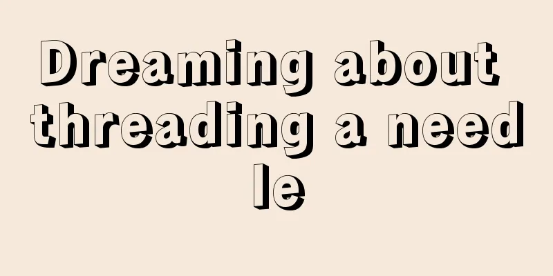 Dreaming about threading a needle