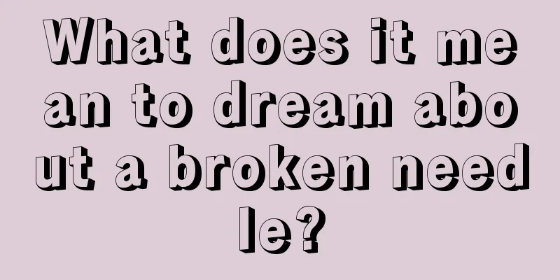 What does it mean to dream about a broken needle?