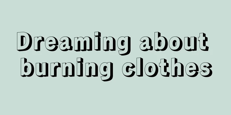 Dreaming about burning clothes