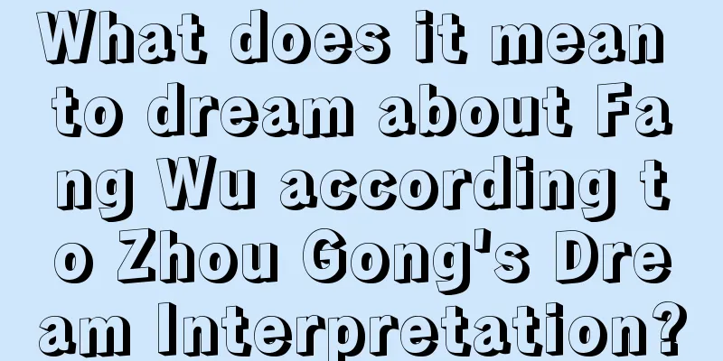 What does it mean to dream about Fang Wu according to Zhou Gong's Dream Interpretation?