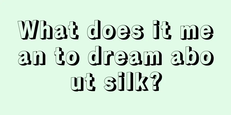 What does it mean to dream about silk?