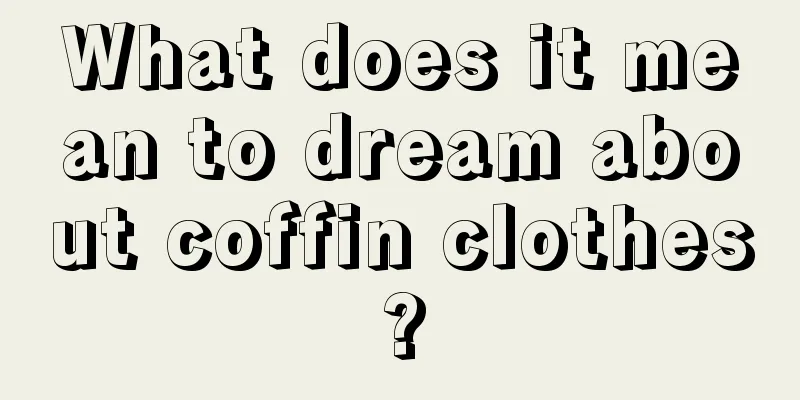 What does it mean to dream about coffin clothes?