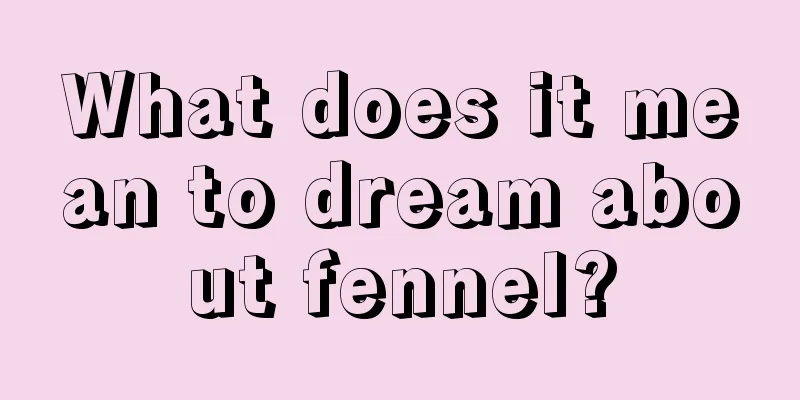 What does it mean to dream about fennel?