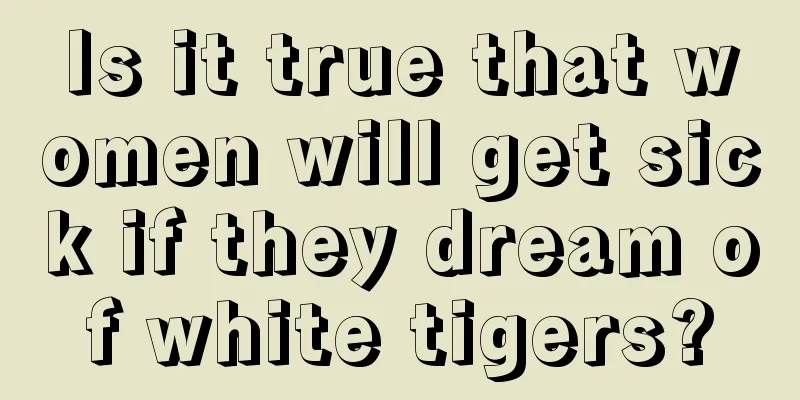 Is it true that women will get sick if they dream of white tigers?