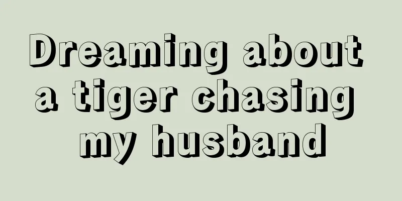 Dreaming about a tiger chasing my husband