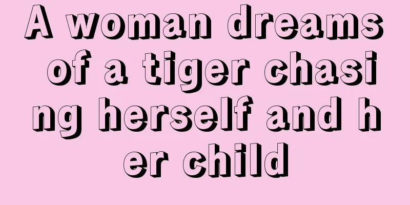 A woman dreams of a tiger chasing herself and her child